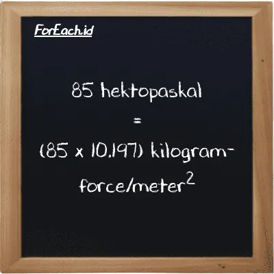 85 hektopaskal setara dengan 866.76 kilogram-force/meter<sup>2</sup> (85 hPa setara dengan 866.76 kgf/m<sup>2</sup>)